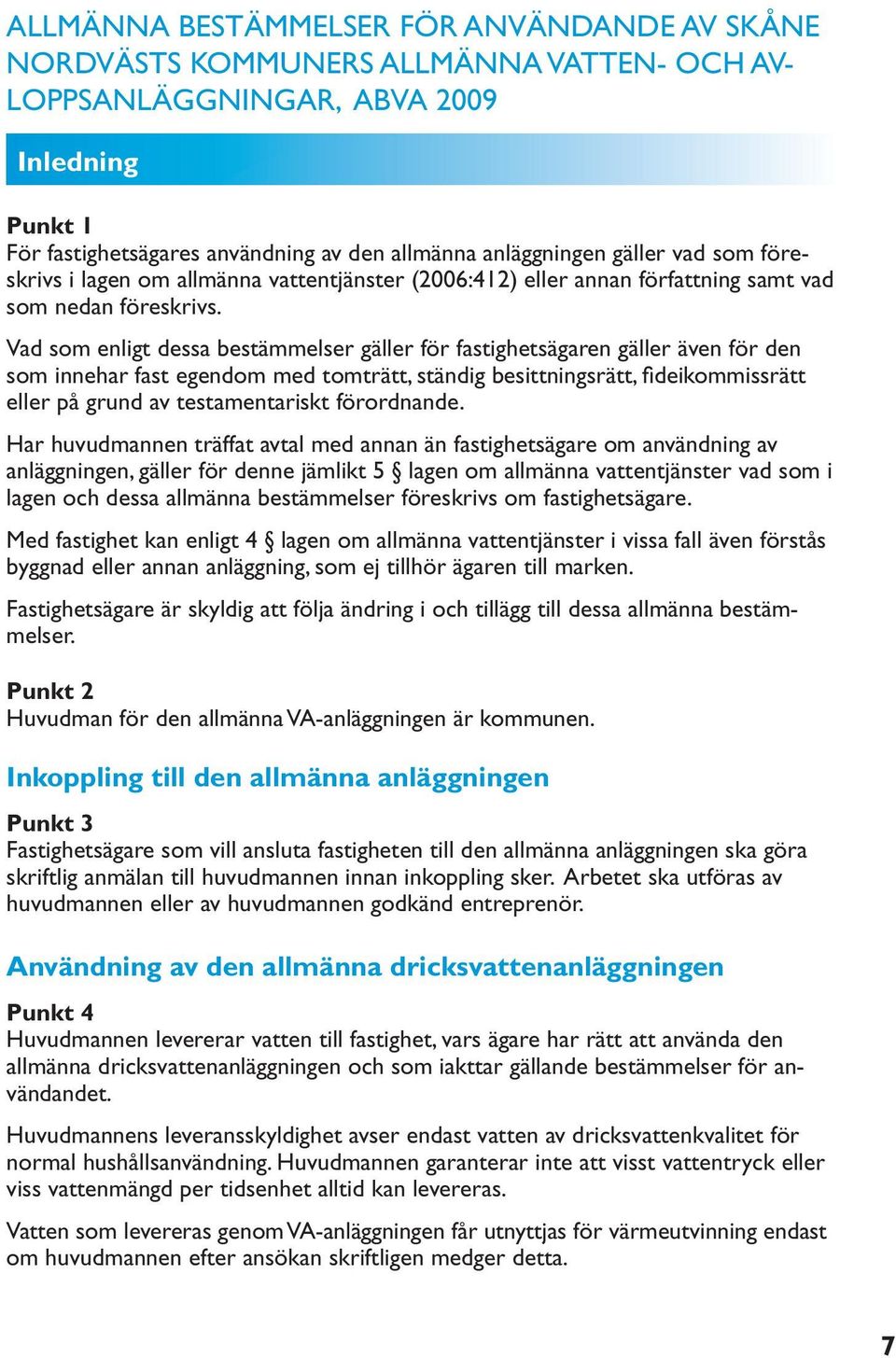 Vad som enligt dessa bestämmelser gäller för fastighetsägaren gäller även för den som innehar fast egendom med tomträtt, ständig besittningsrätt, fideikommissrätt eller på grund av testamentariskt