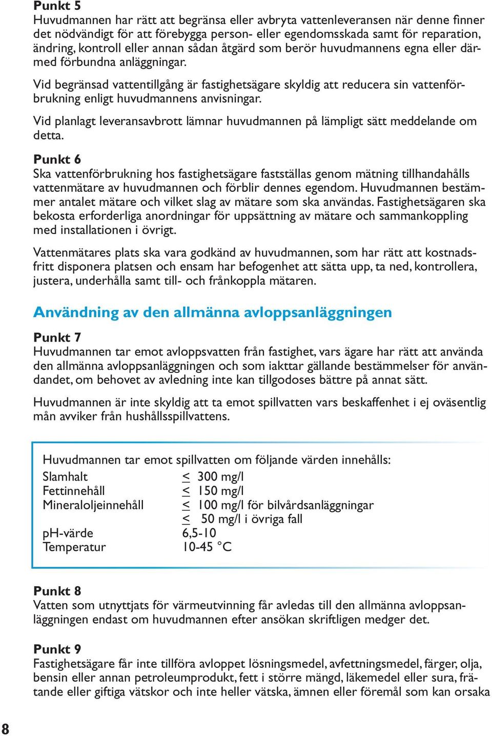 Vid begränsad vattentillgång är fastighetsägare skyldig att reducera sin vattenförbrukning enligt huvudmannens anvisningar.