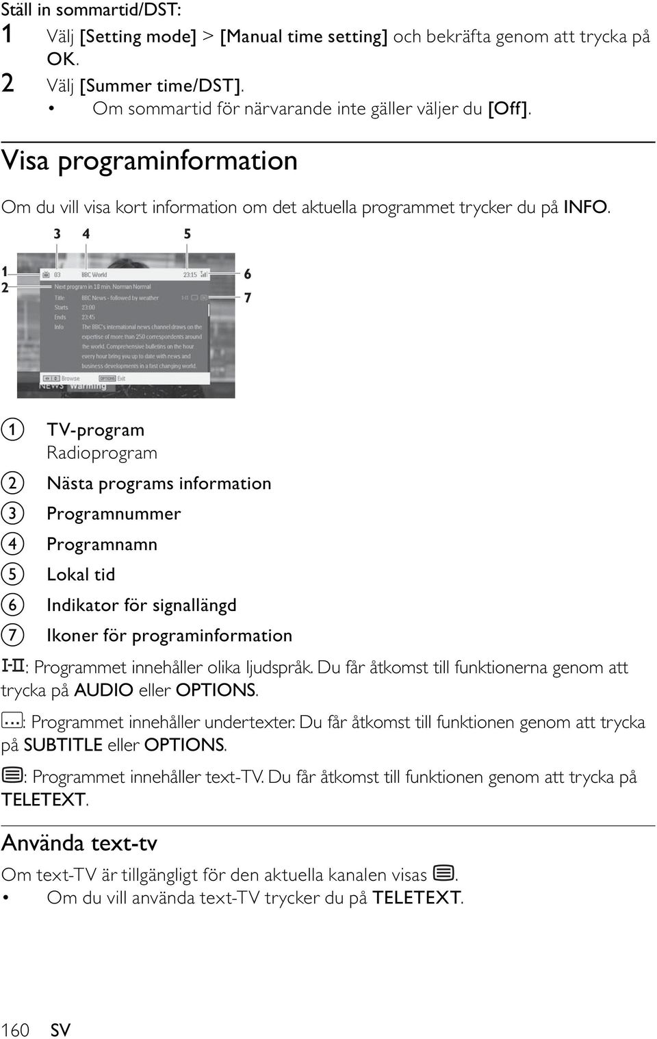 3 4 5 1 2 6 7 a b c d e f g TV-program Radioprogram Nästa programs information Programnummer Programnamn Lokal tid Indikator för signallängd Ikoner för programinformation : Programmet innehåller