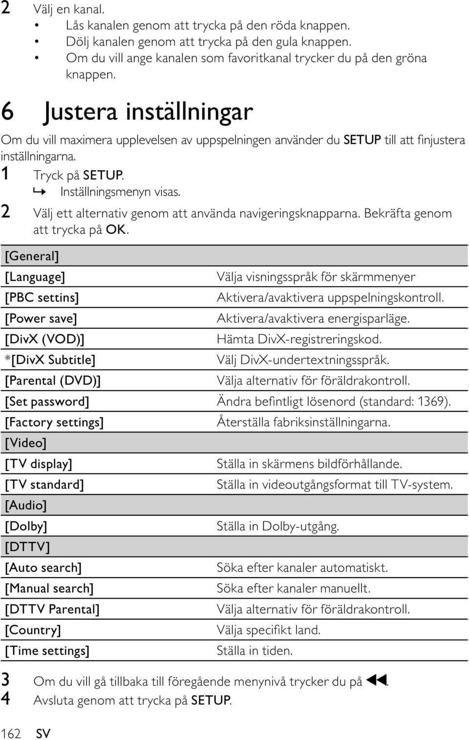 2 Välj ett alternativ genom att använda navigeringsknapparna. Bekräfta genom att trycka på OK.