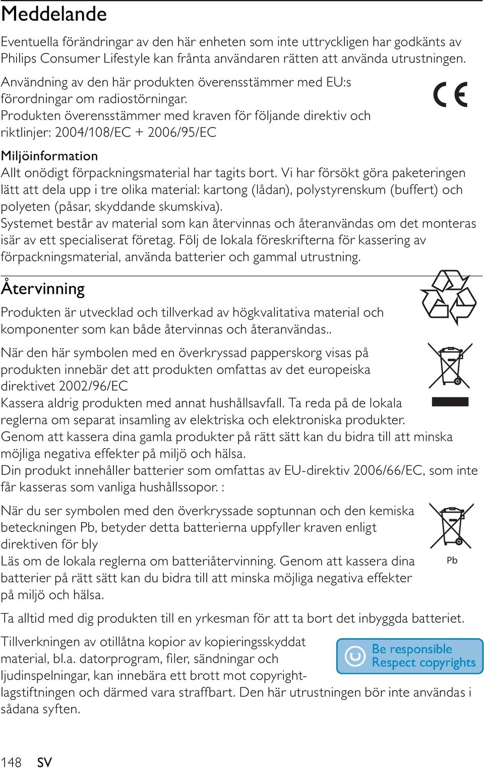 Produkten överensstämmer med kraven för följande direktiv och riktlinjer: 2004/108/EC + 2006/95/EC Miljöinformation Allt onödigt förpackningsmaterial har tagits bort.