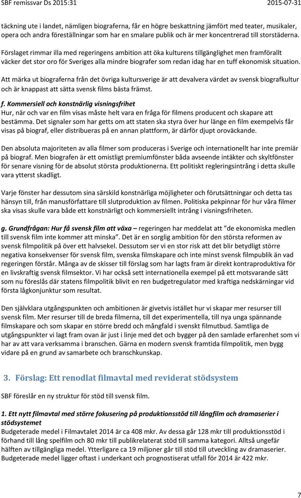 Förslaget rimmar illa med regeringens ambition att öka kulturens tillgänglighet men framförallt väcker det stor oro för Sveriges alla mindre biografer som redan idag har en tuff ekonomisk situation.