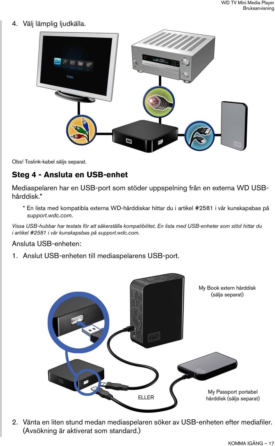 En lista med USB-enheter som stöd hittar du i artikel #2581 i vår kunskapsbas på support.wdc.com. Ansluta USB-enheten: 1. Anslut USB-enheten till mediaspelarens USB-port.