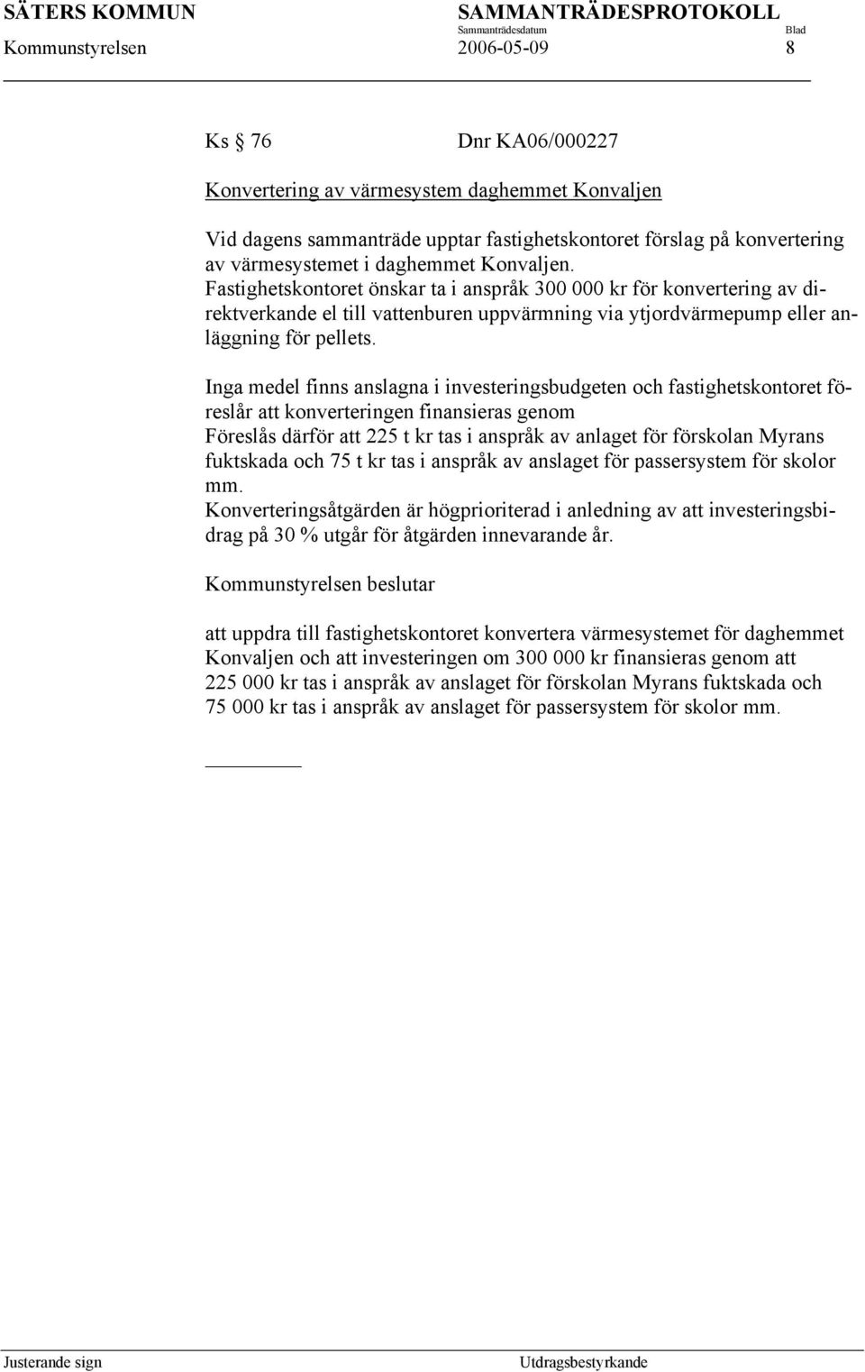 Inga medel finns anslagna i investeringsbudgeten och fastighetskontoret föreslår att konverteringen finansieras genom Föreslås därför att 225 t kr tas i anspråk av anlaget för förskolan Myrans
