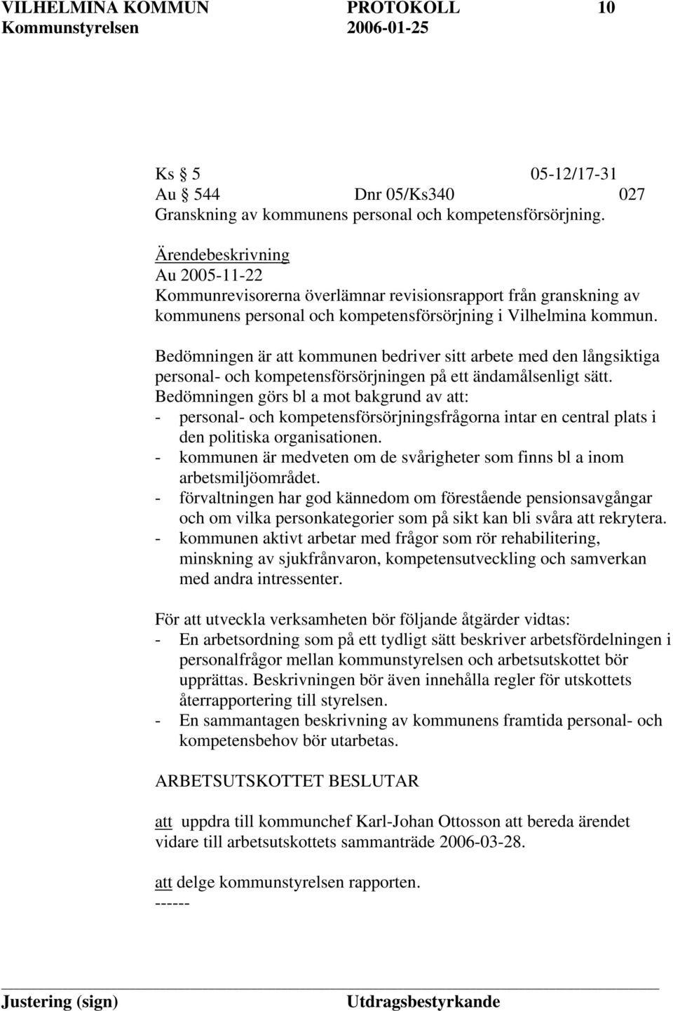 Bedömningen är att kommunen bedriver sitt arbete med den långsiktiga personal- och kompetensförsörjningen på ett ändamålsenligt sätt.