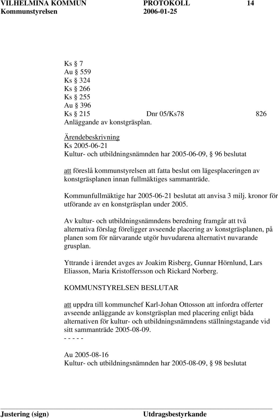 sammanträde. Kommunfullmäktige har 2005-06-21 beslutat att anvisa 3 milj. kronor för utförande av en konstgräsplan under 2005.