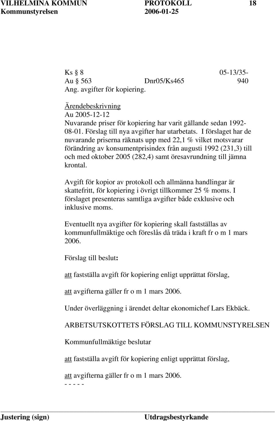 I förslaget har de nuvarande priserna räknats upp med 22,1 % vilket motsvarar förändring av konsumentprisindex från augusti 1992 (231,3) till och med oktober 2005 (282,4) samt öresavrundning till