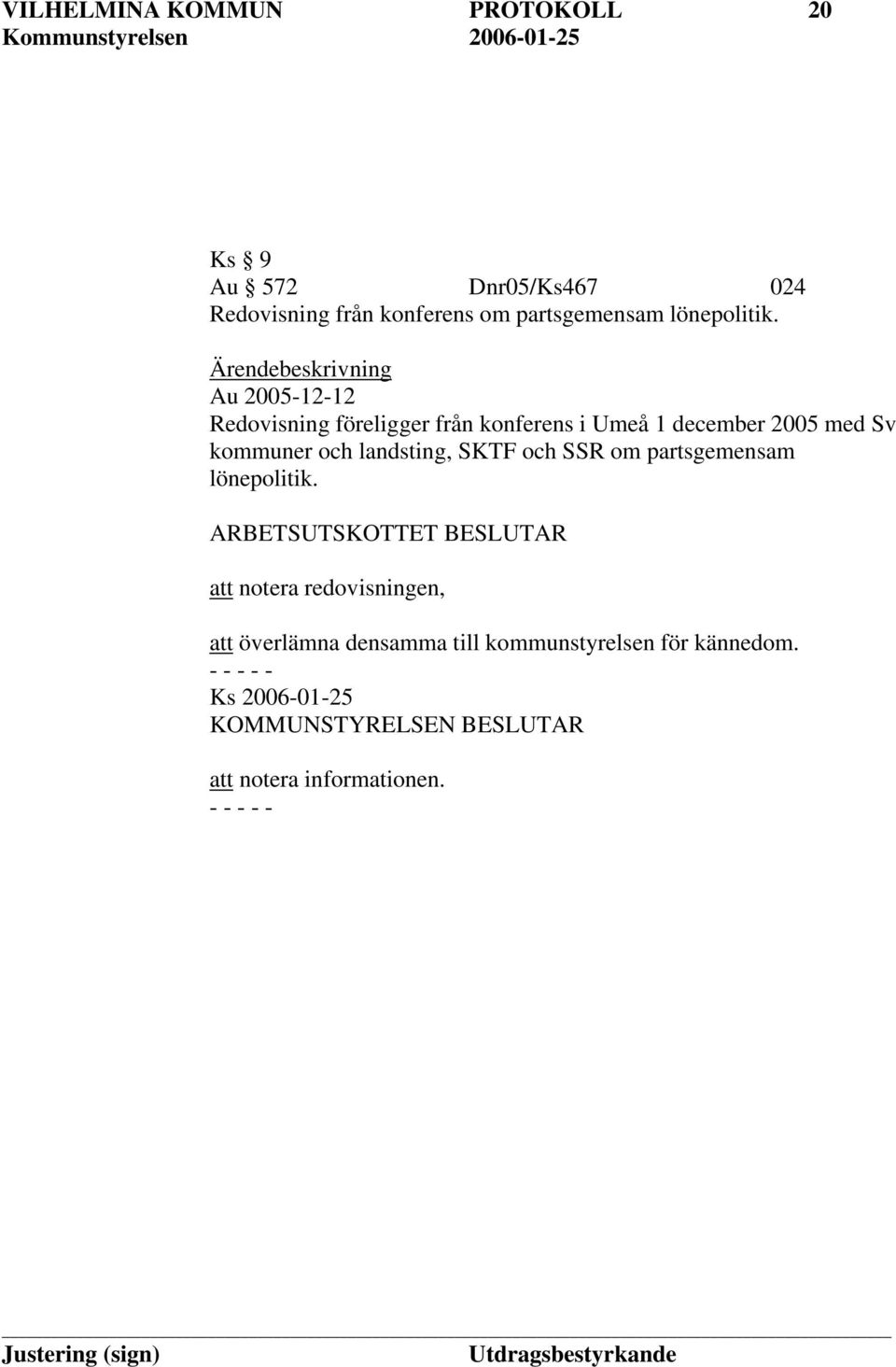 Ärendebeskrivning Au 2005-12-12 Redovisning föreligger från konferens i Umeå 1 december 2005 med Sv kommuner och