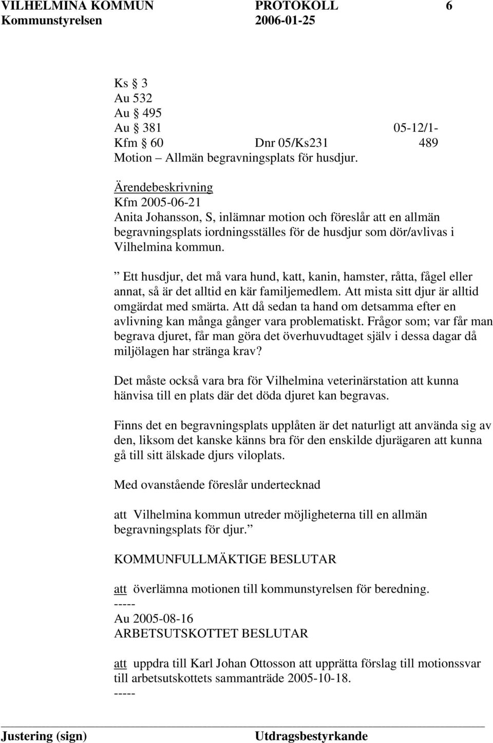 Ett husdjur, det må vara hund, katt, kanin, hamster, råtta, fågel eller annat, så är det alltid en kär familjemedlem. Att mista sitt djur är alltid omgärdat med smärta.