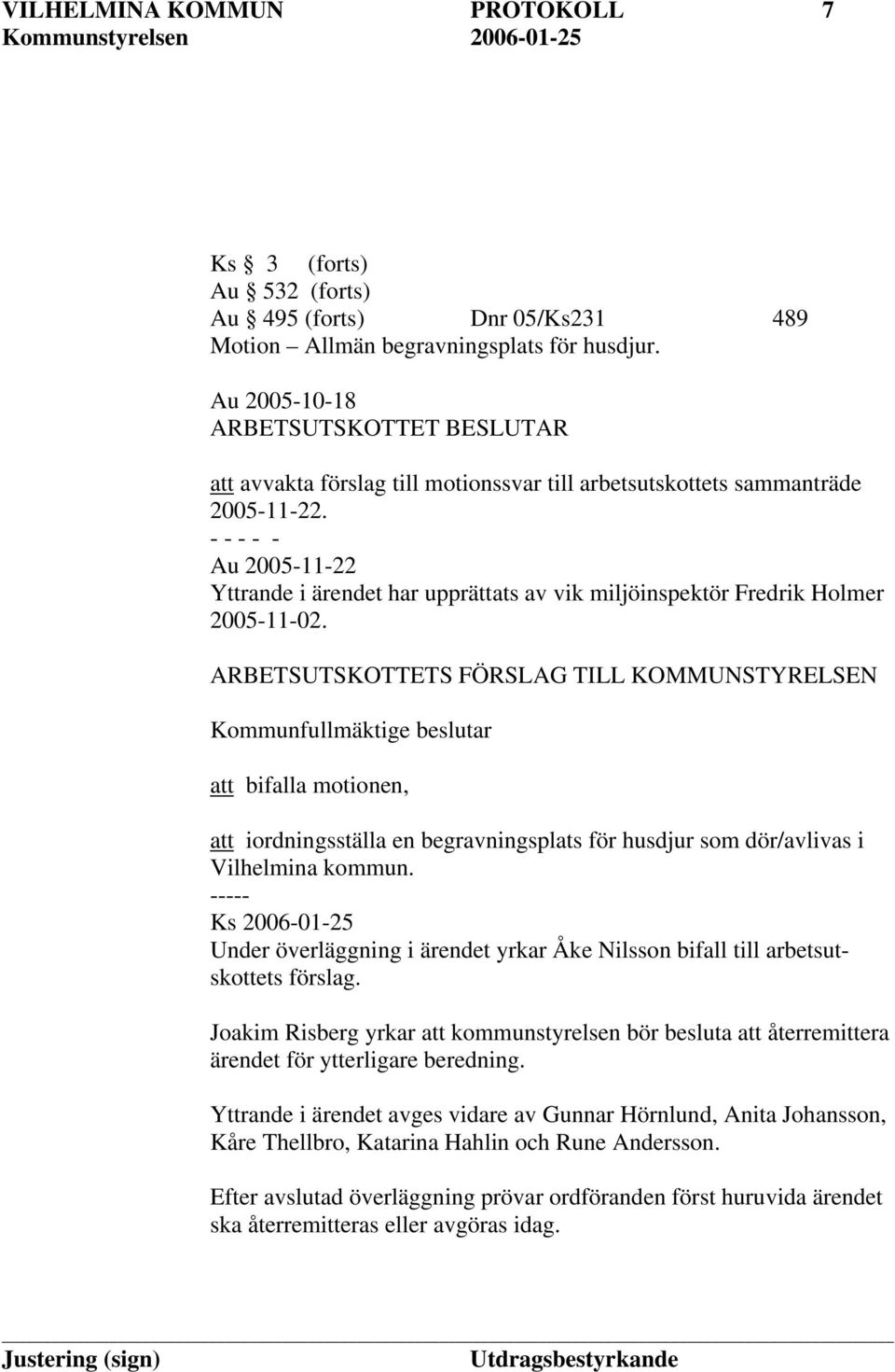 Au 2005-11-22 Yttrande i ärendet har upprättats av vik miljöinspektör Fredrik Holmer 2005-11-02.