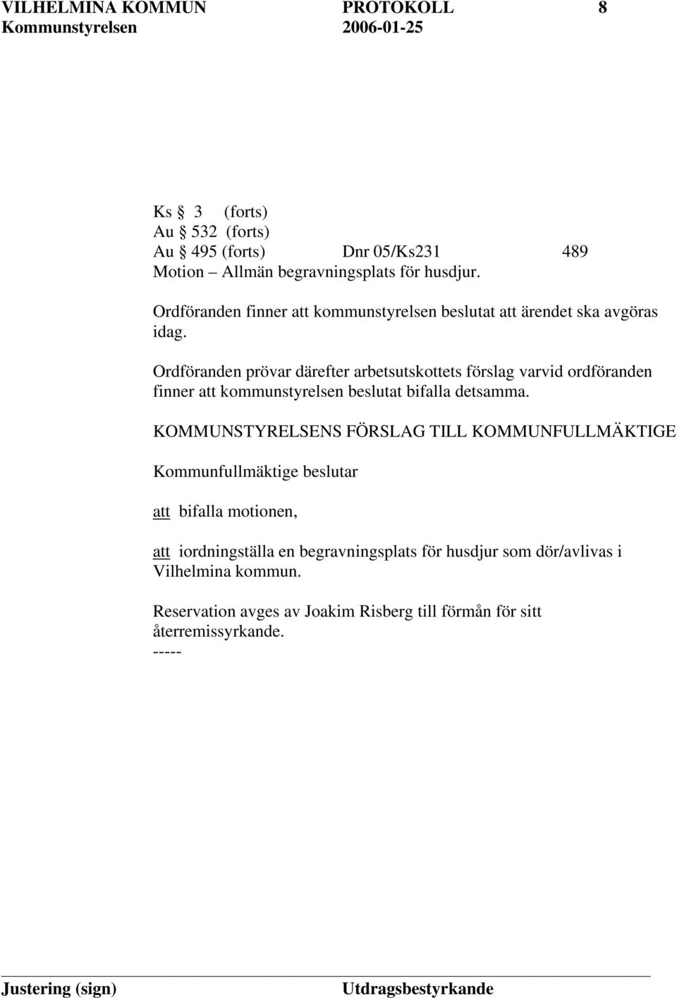 Ordföranden prövar därefter arbetsutskottets förslag varvid ordföranden finner att kommunstyrelsen beslutat bifalla detsamma.