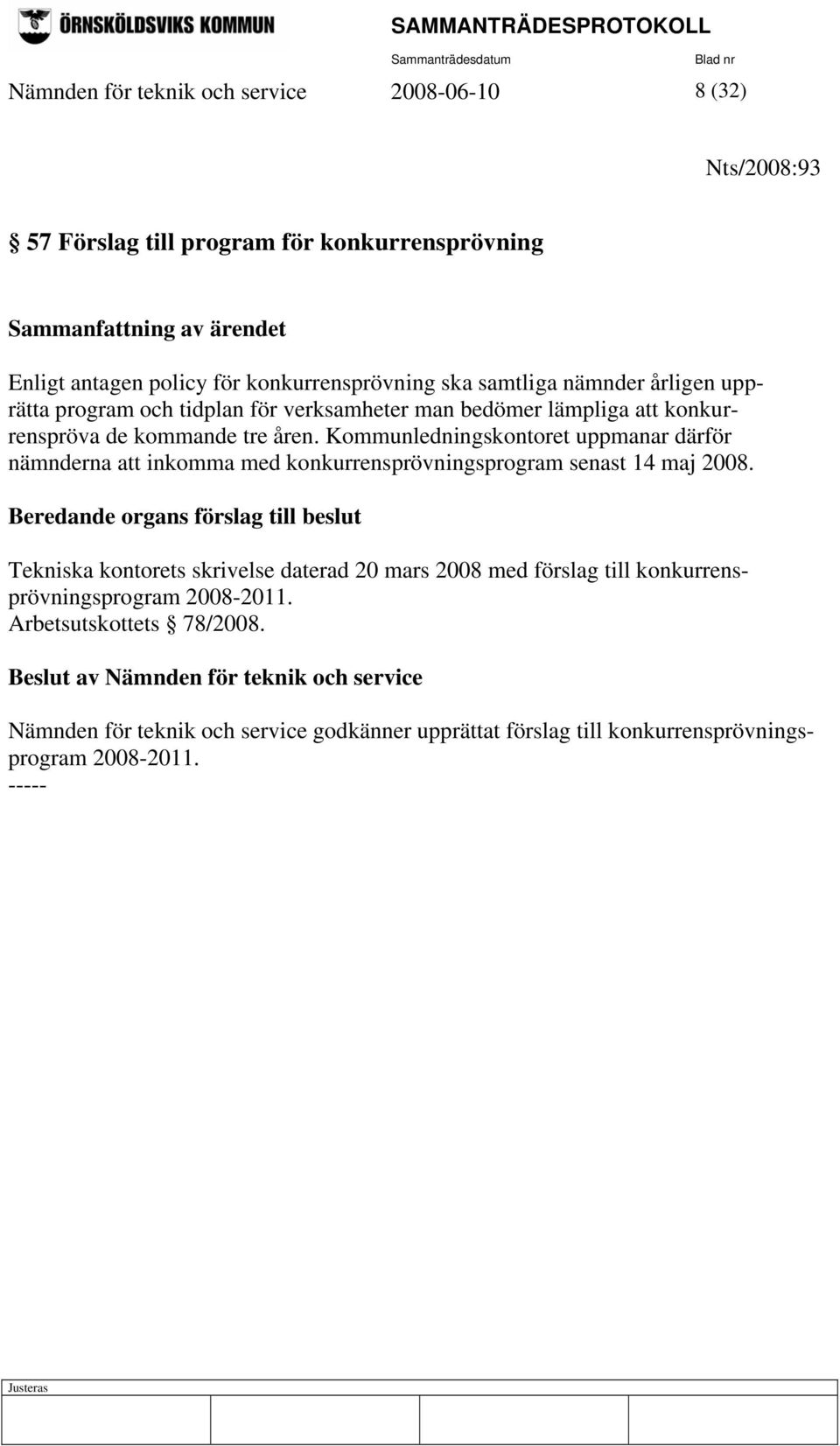 Kommunledningskontoret uppmanar därför nämnderna att inkomma med konkurrensprövningsprogram senast 14 maj 2008.
