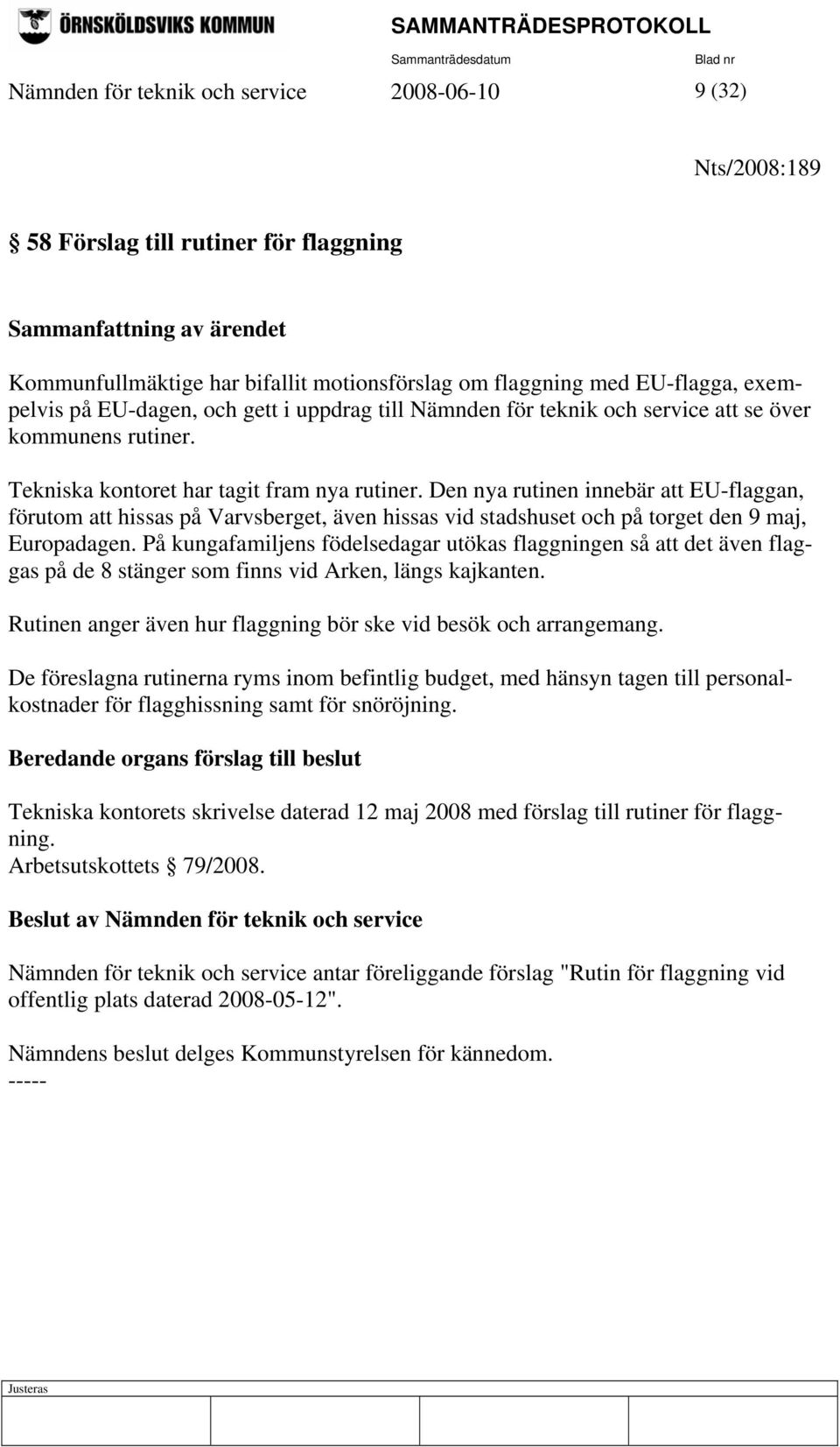 Den nya rutinen innebär att EU-flaggan, förutom att hissas på Varvsberget, även hissas vid stadshuset och på torget den 9 maj, Europadagen.
