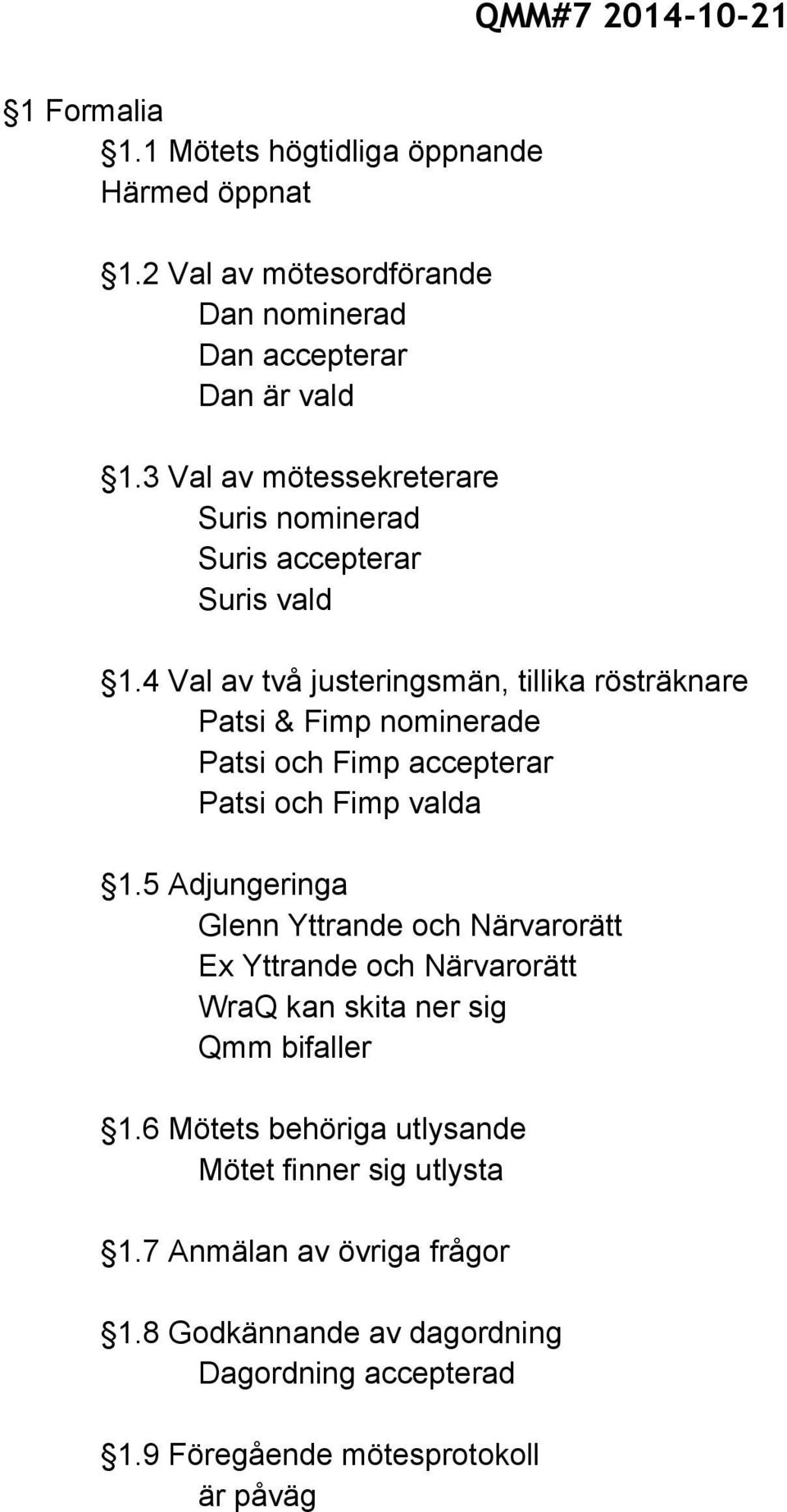 4 Val av två justeringsmän, tillika rösträknare Patsi & Fimp nominerade Patsi och Fimp accepterar Patsi och Fimp valda 1.