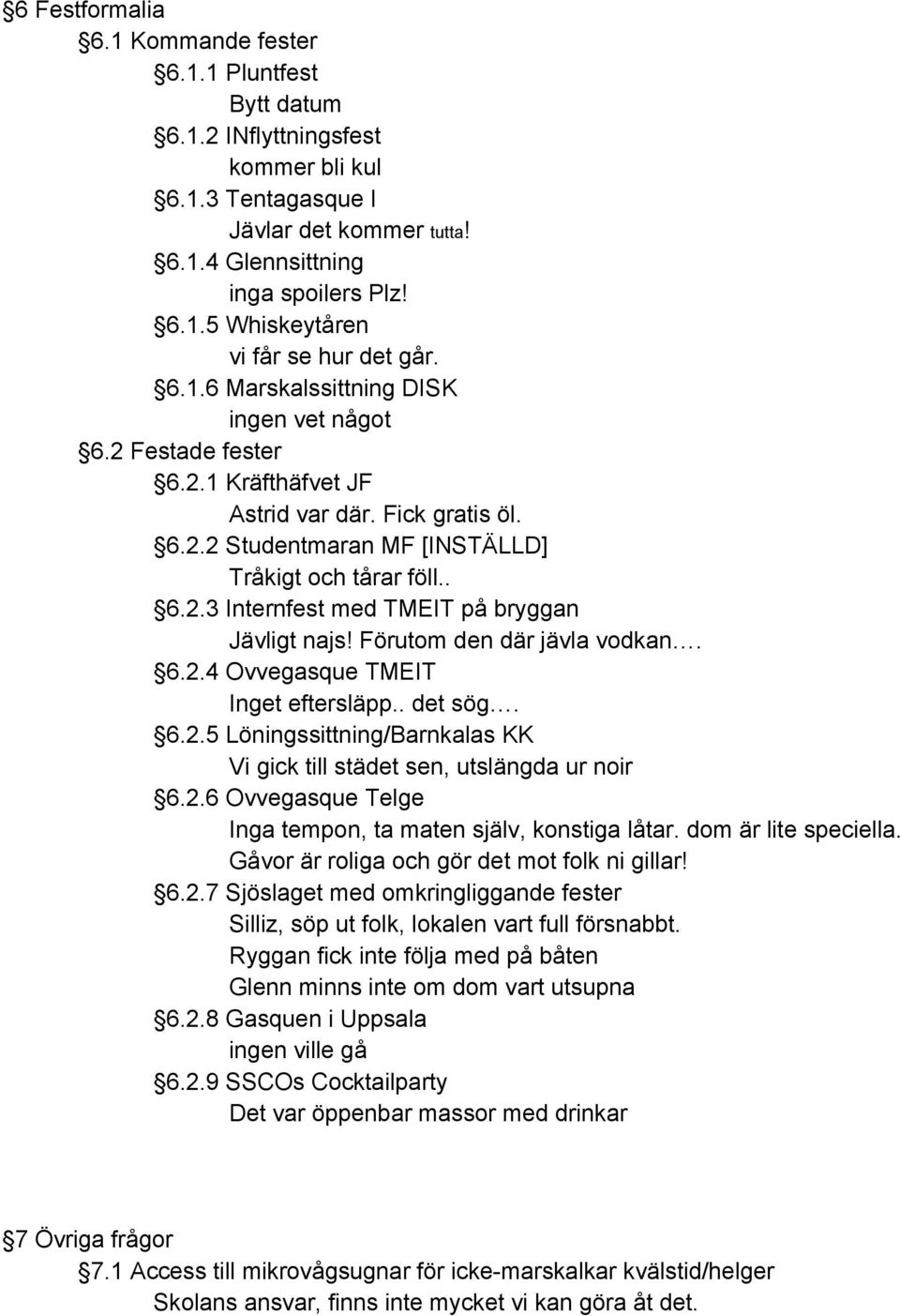 Förutom den där jävla vodkan. 6.2.4 Ovvegasque TMEIT Inget eftersläpp.. det sög. 6.2.5 Löningssittning/Barnkalas KK Vi gick till städet sen, utslängda ur noir 6.2.6 Ovvegasque Telge Inga tempon, ta maten själv, konstiga låtar.