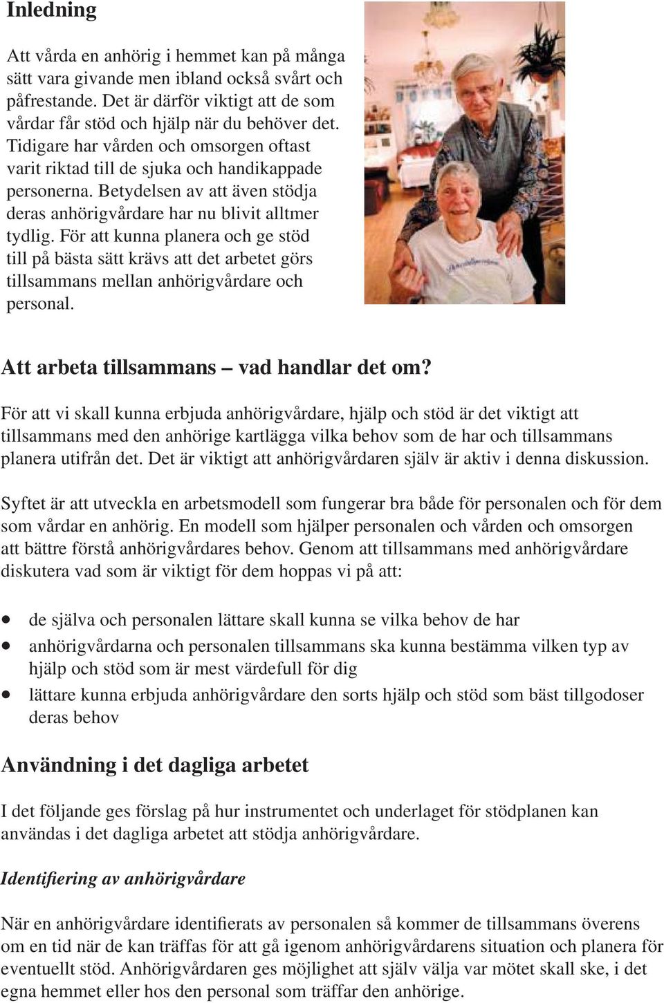 För att kunna planera och ge stöd till på bästa sätt krävs att det arbetet görs tillsammans mellan anhörigvårdare och personal. Att arbeta tillsammans vad handlar det om?