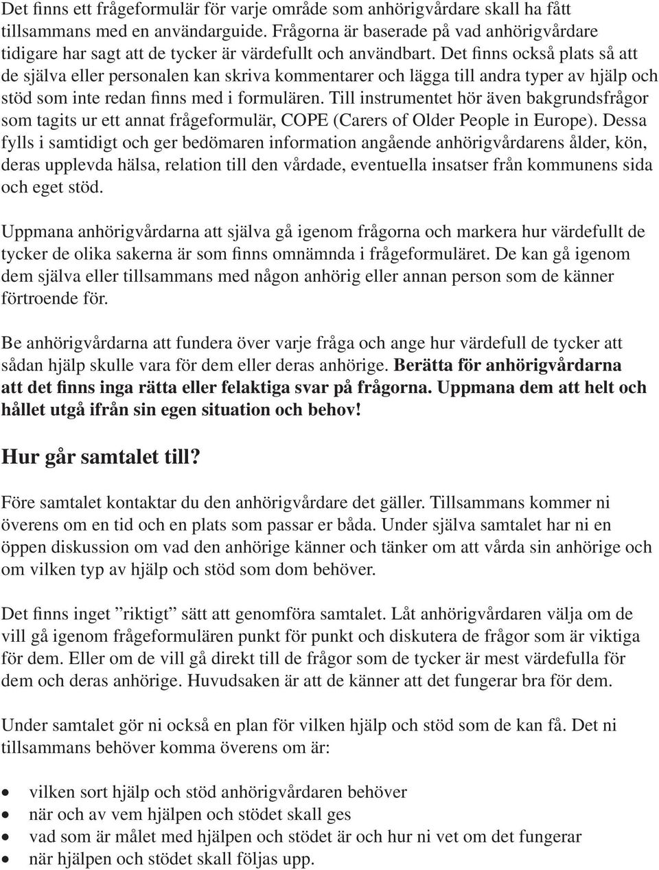 Det finns också plats så att de själva eller personalen kan skriva kommentarer och lägga till andra typer av hjälp och stöd som inte redan finns med i formulären.