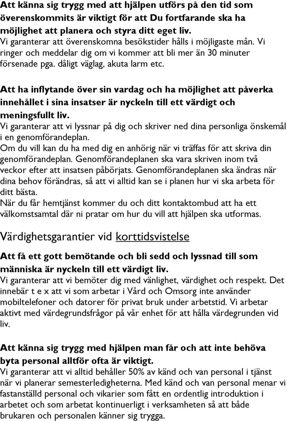 Att ha inflytande över sin vardag och ha möjlighet att påverka innehållet i sina insatser är nyckeln till ett värdigt och meningsfullt liv.