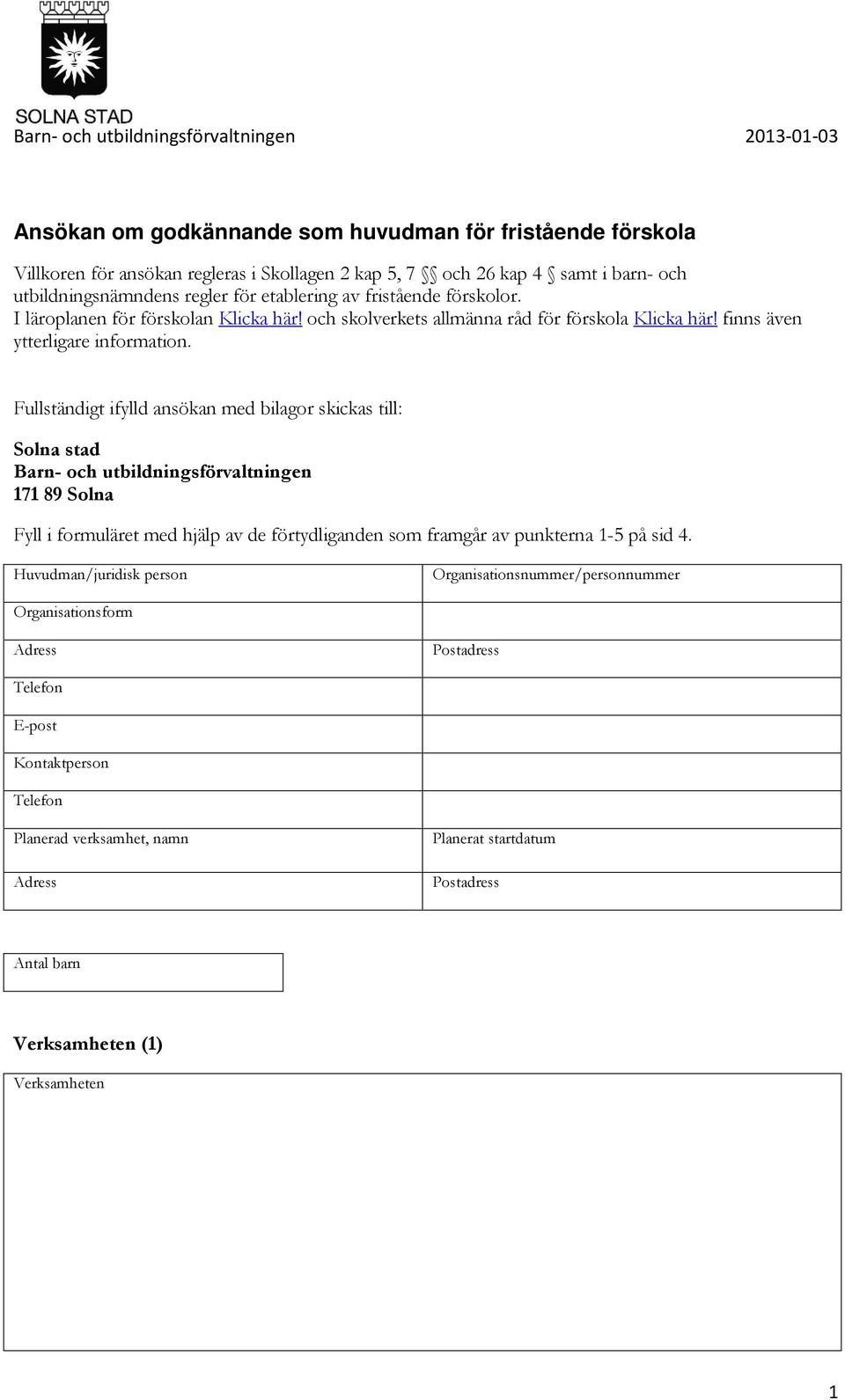 Fullständigt ifylld ansökan med bilagor skickas till: Solna stad Barn- och utbildningsförvaltningen 171 89 Solna Fyll i formuläret med hjälp av de förtydliganden som framgår av punkterna 1-5 på