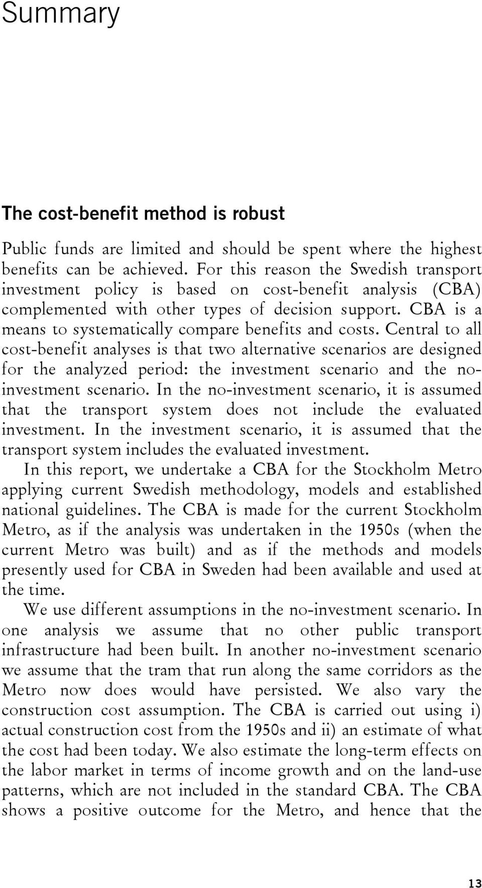 CBA is a means to systematically compare benefits and costs.