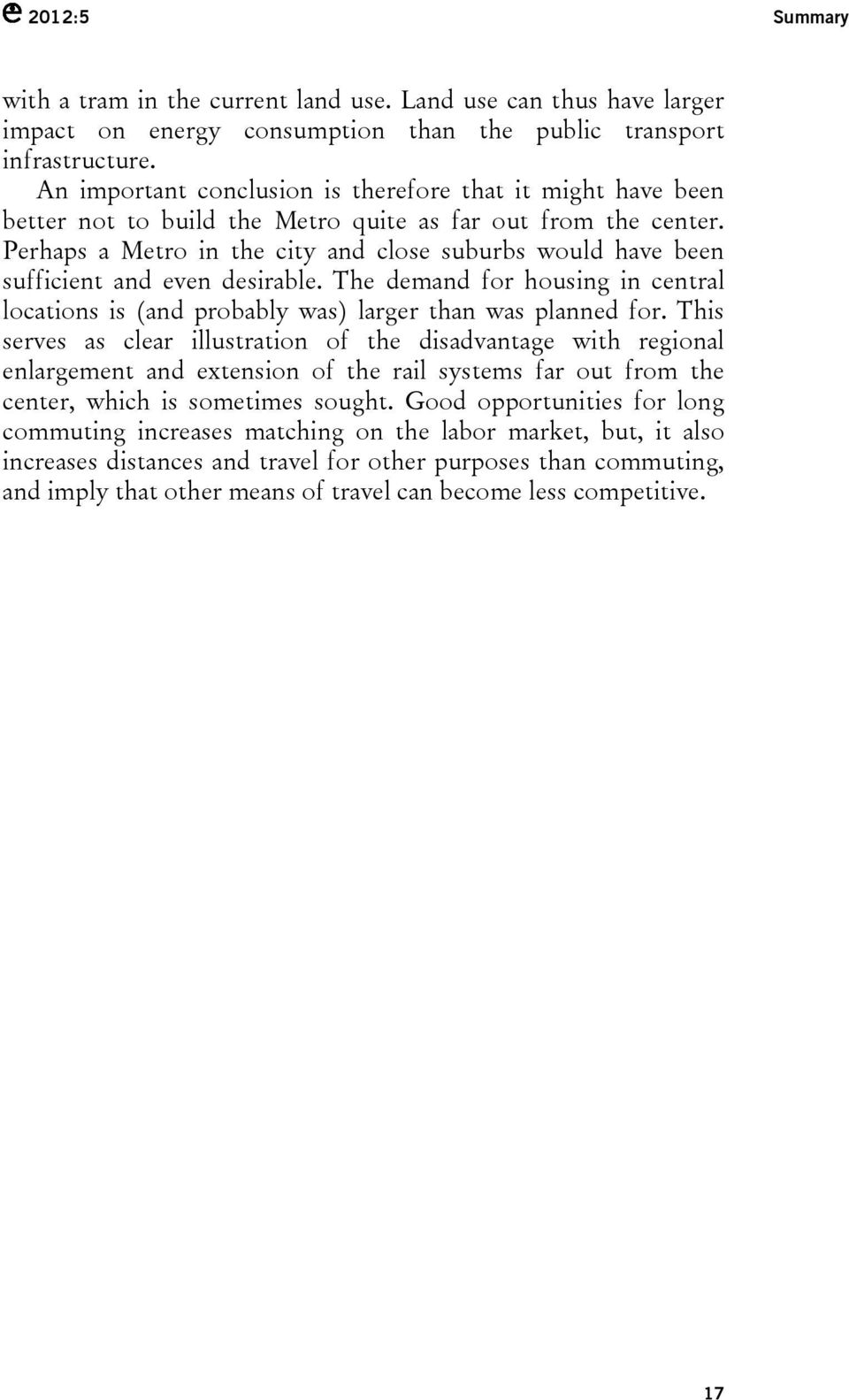 Perhaps a Metro in the city and close suburbs would have been sufficient and even desirable. The demand for housing in central locations is (and probably was) larger than was planned for.