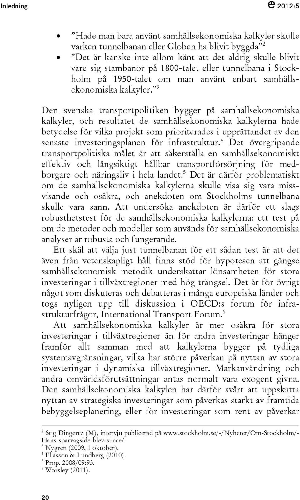 3 Den svenska transportpolitiken bygger på samhällsekonomiska kalkyler, och resultatet de samhällsekonomiska kalkylerna hade betydelse för vilka projekt som prioriterades i upprättandet av den