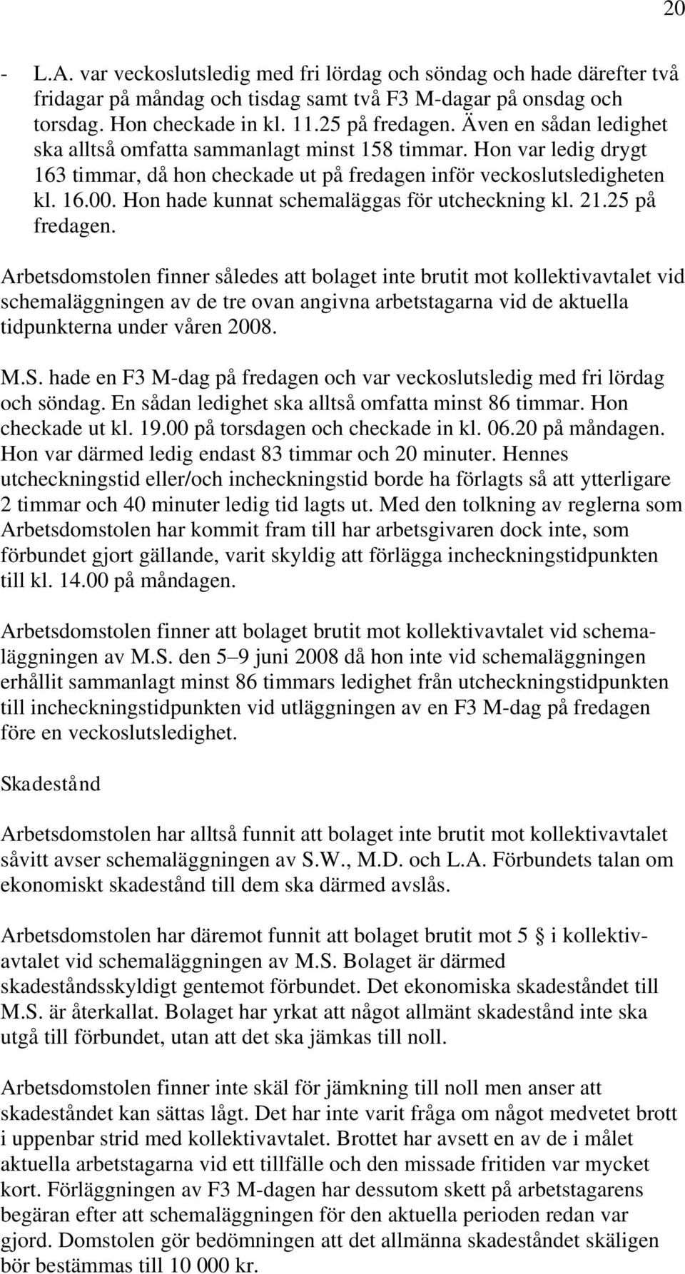 Hon hade kunnat schemaläggas för utcheckning kl. 21.25 på fredagen.