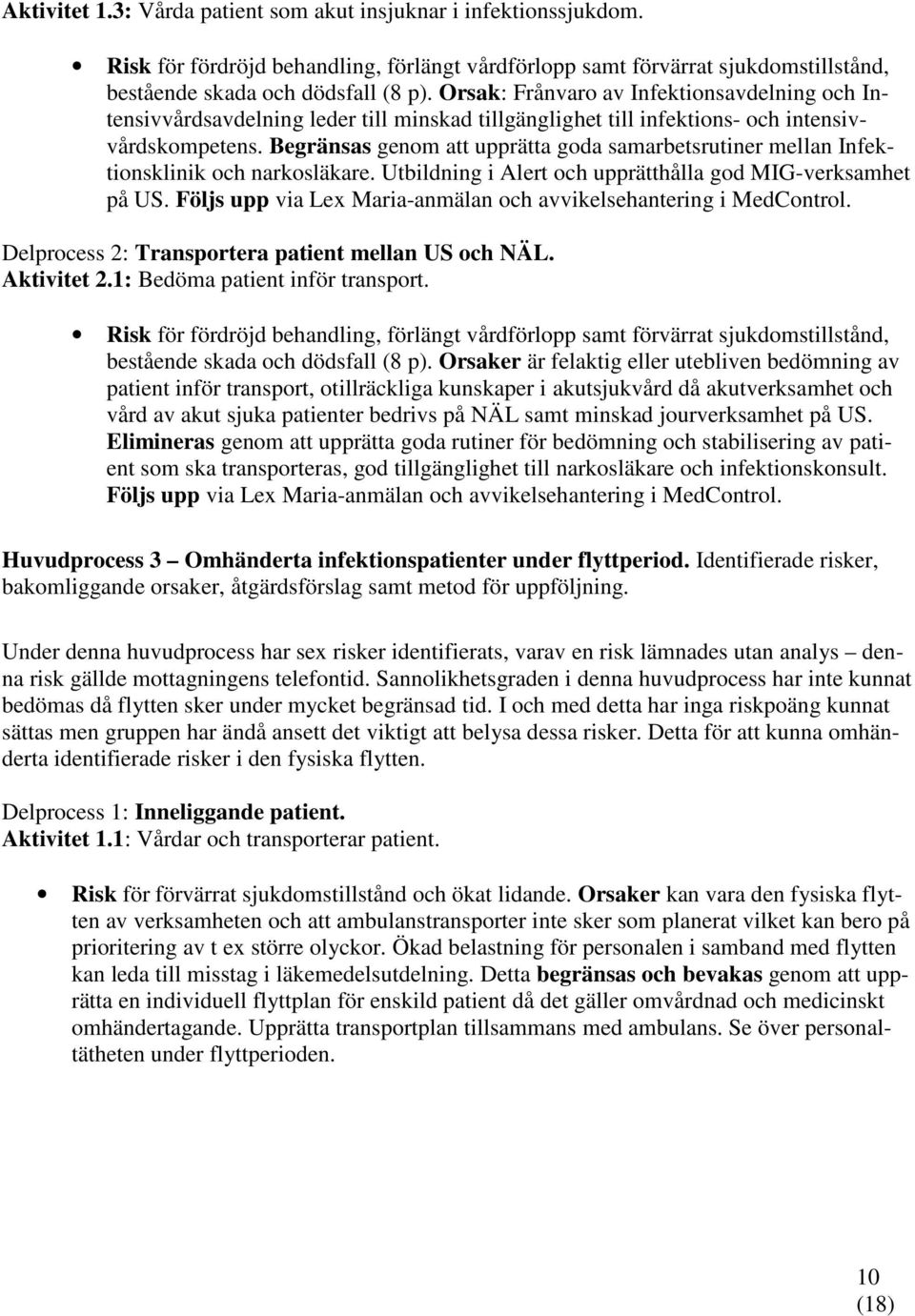 Begränsas genom att upprätta goda samarbetsrutiner mellan Infektionsklinik och narkosläkare. Utbildning i Alert och upprätthålla god MIG-verksamhet på US.