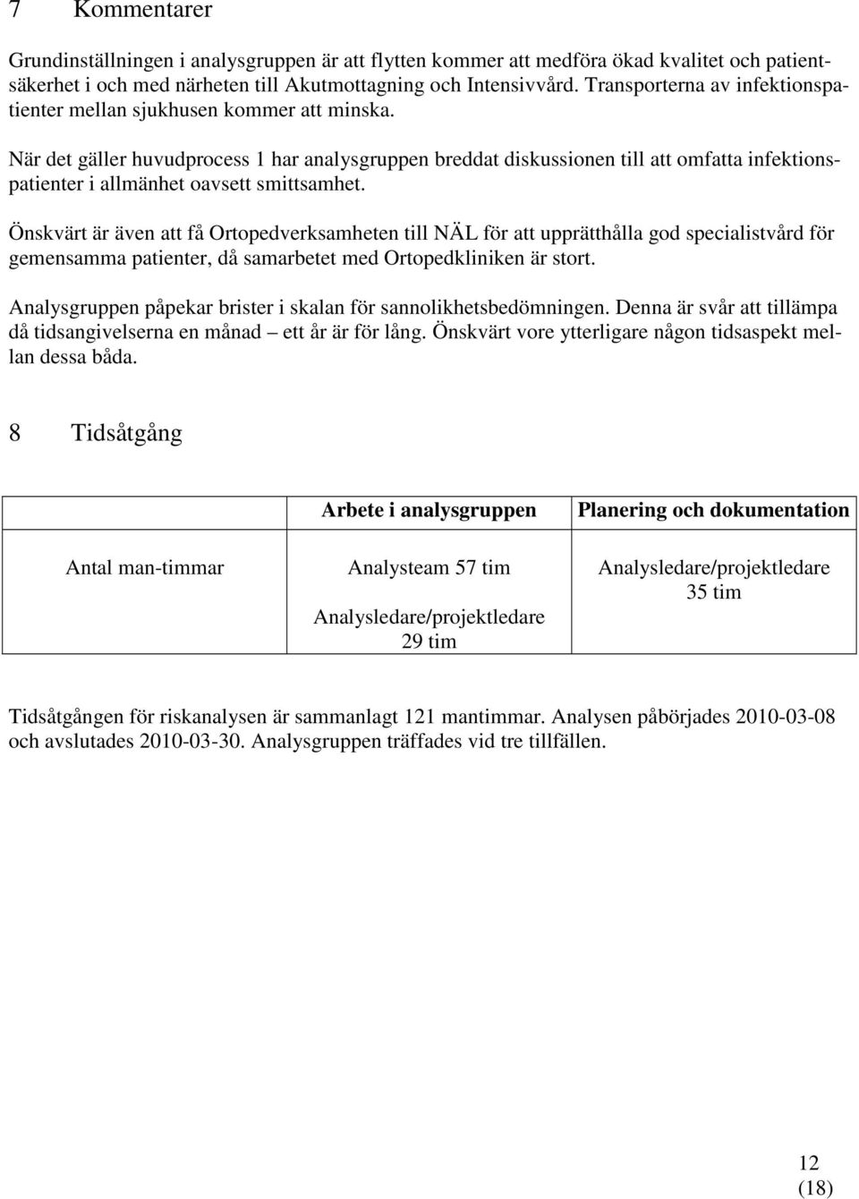 När det gäller huvudprocess 1 har analysgruppen breddat diskussionen till att omfatta infektionspatienter i allmänhet oavsett smittsamhet.