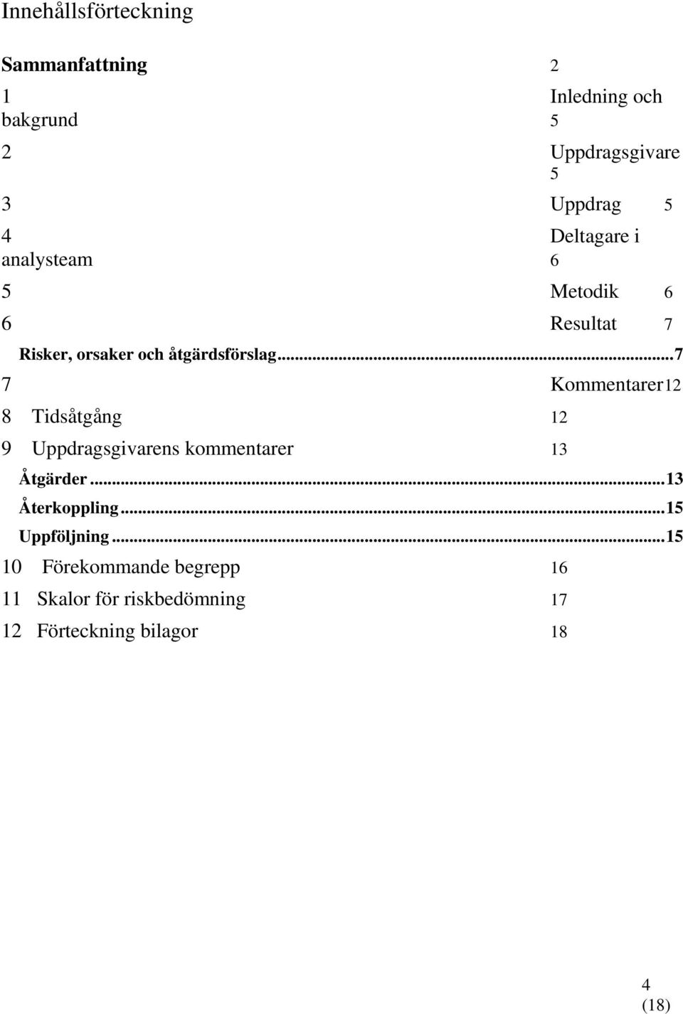 ..7 7 Kommentarer 12 8 Tidsåtgång 12 9 Uppdragsgivarens kommentarer 13 Åtgärder...13 Återkoppling.