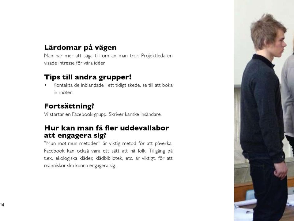 Skriver kanske insändare. Hur kan man få fler uddevallabor att engagera sig? Mun-mot-mun-metoden är viktig metod för att påverka.