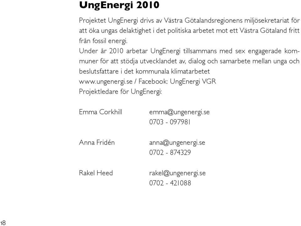 Under år 2010 arbetar UngEnergi tillsammans med sex engagerade kommuner för att stödja utvecklandet av, dialog och samarbete mellan unga och