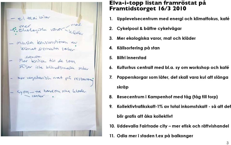 innerstad Kulturhus centralt med bl.a. sy om workshop och kafé Papperskorgar som låter, det skall vara kul att slänga skräp 8. 9.