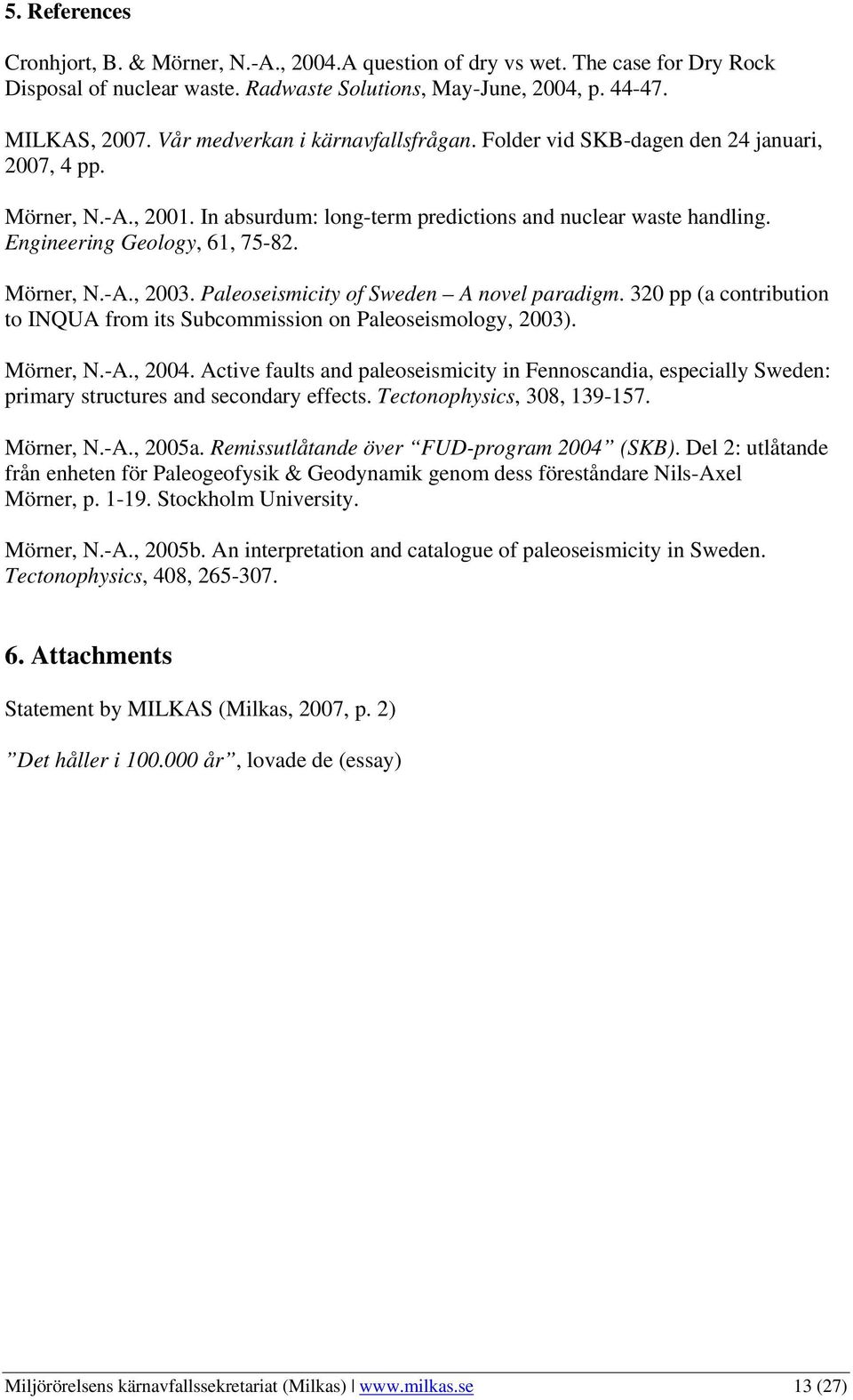Mörner, N.-A., 2003. Paleoseismicity of Sweden A novel paradigm. 320 pp (a contribution to INQUA from its Subcommission on Paleoseismology, 2003). Mörner, N.-A., 2004.