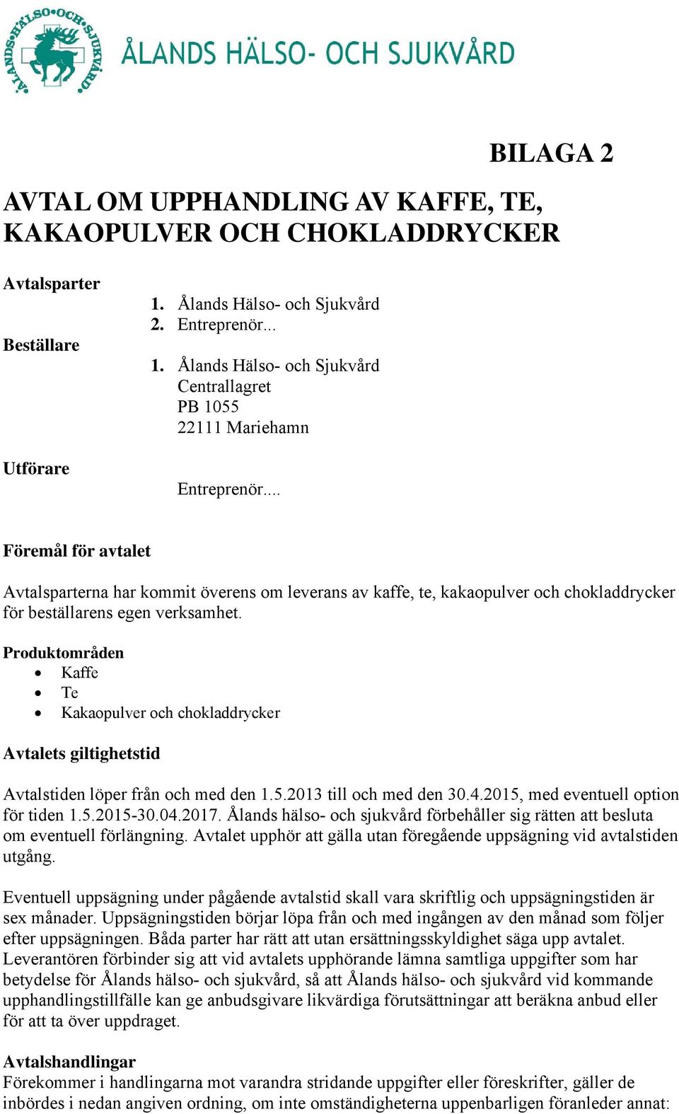 Produktområden Kaffe Te Kakaopulver och chokladdrycker Avtalets giltighetstid Avtalstiden löper från och med den 1.5.2013 till och med den 30.4.2015, med eventuell option för tiden 1.5.2015-30.04.