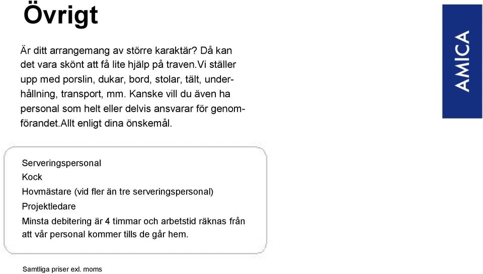 Kanske vill du även ha personal som helt eller delvis ansvarar för genom- förandet.allt enligt dina önskemål.