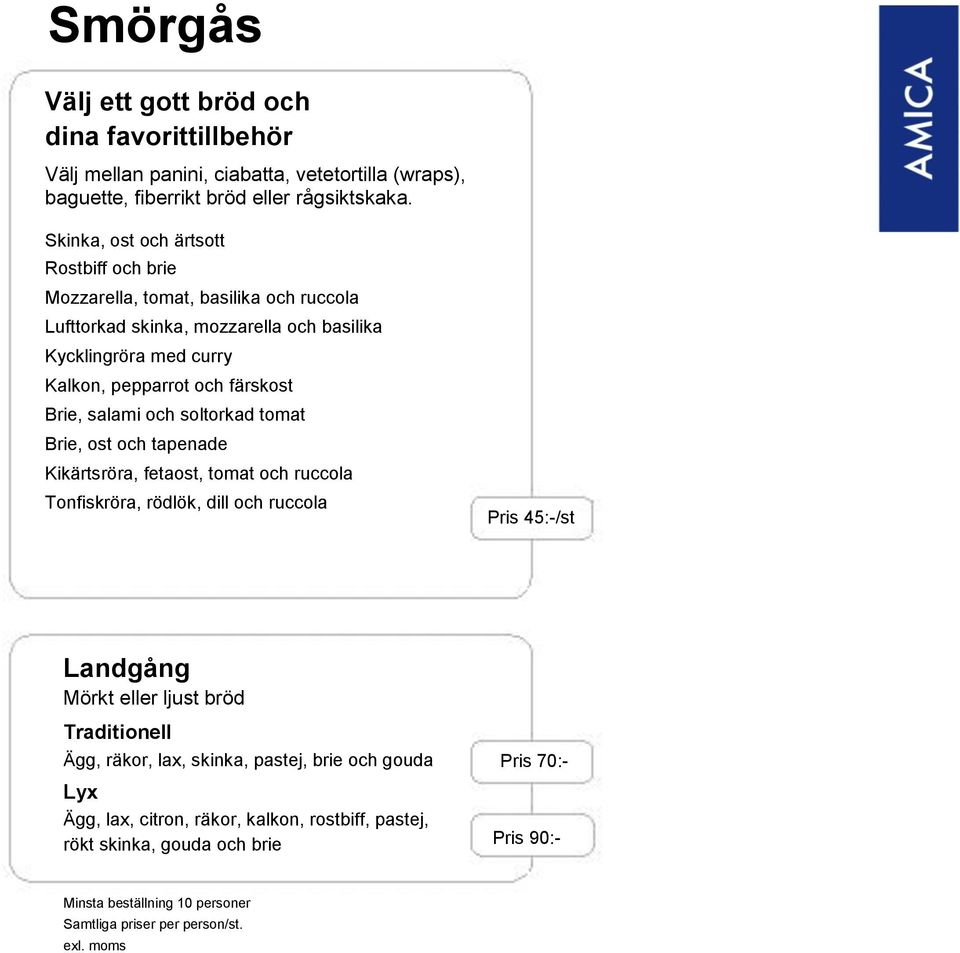 färskost Brie, salami och soltorkad tomat Brie, ost och tapenade Kikärtsröra, fetaost, tomat och ruccola Tonfiskröra, rödlök, dill och ruccola Pris 45:-/st Landgång Mörkt eller