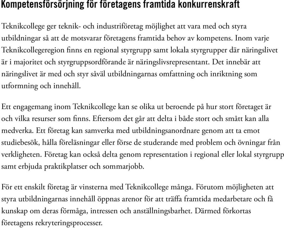 Det innebär att näringslivet är med och styr såväl utbildningarnas omfattning och inriktning som utformning och innehåll.