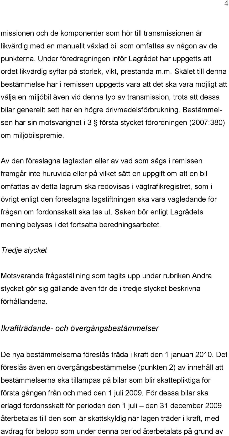 m. Skälet till denna bestämmelse har i remissen uppgetts vara att det ska vara möjligt att välja en miljöbil även vid denna typ av transmission, trots att dessa bilar generellt sett har en högre