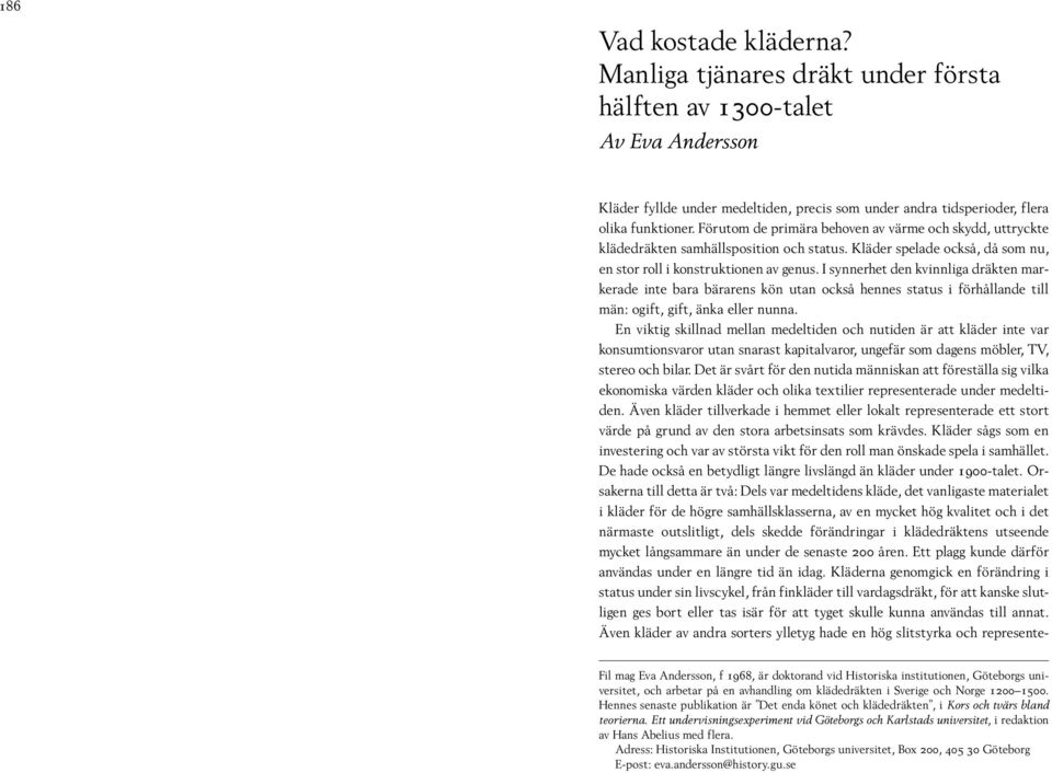 I synnerhet den kvinnliga dräkten markerade inte bara bärarens kön utan också hennes status i förhållande till män: ogift, gift, änka eller nunna.