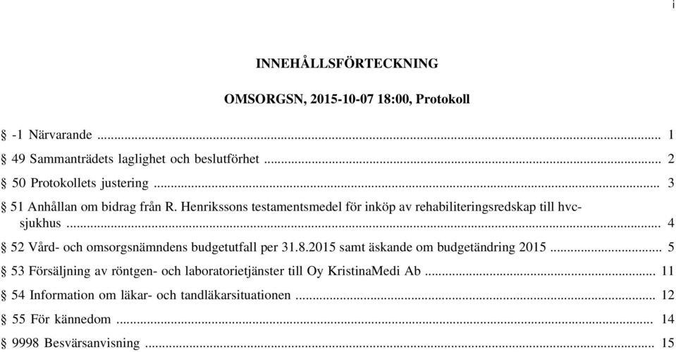 Henrikssons testamentsmedel för inköp av rehabiliteringsredskap till hvcsjukhus... 4 52 Vård- och omsorgsnämndens budgetutfall per 31.8.