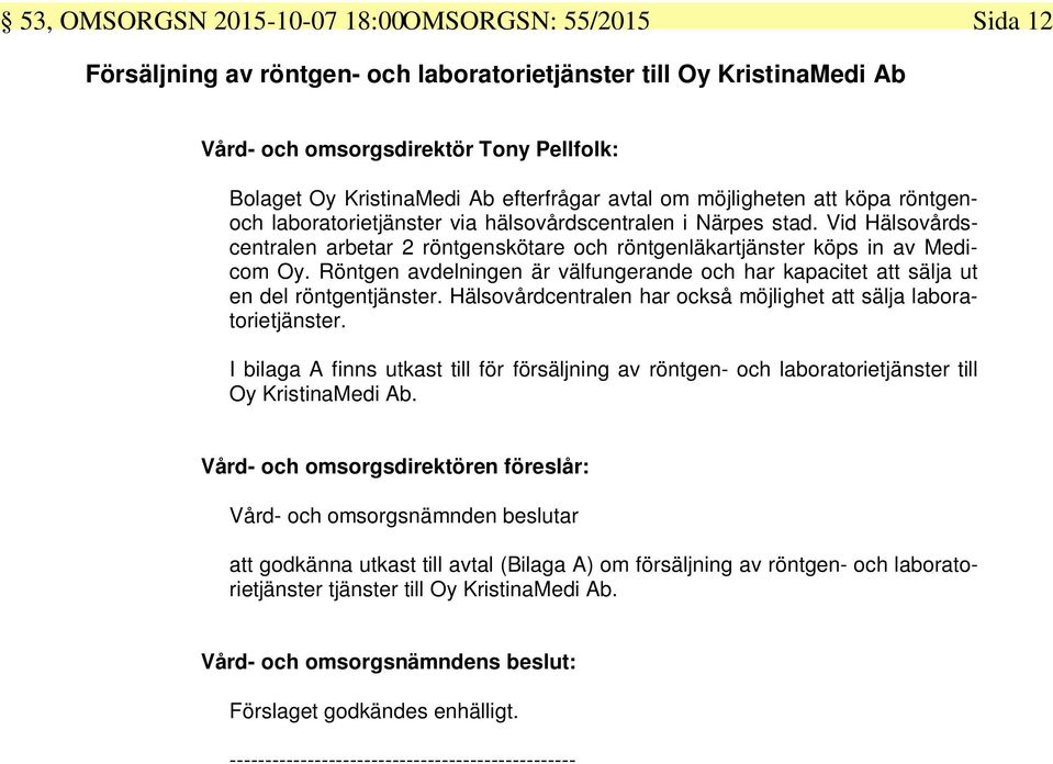 Vid Hälsovårdscentralen arbetar 2 röntgenskötare och röntgenläkartjänster köps in av Medicom Oy. Röntgen avdelningen är välfungerande och har kapacitet att sälja ut en del röntgentjänster.