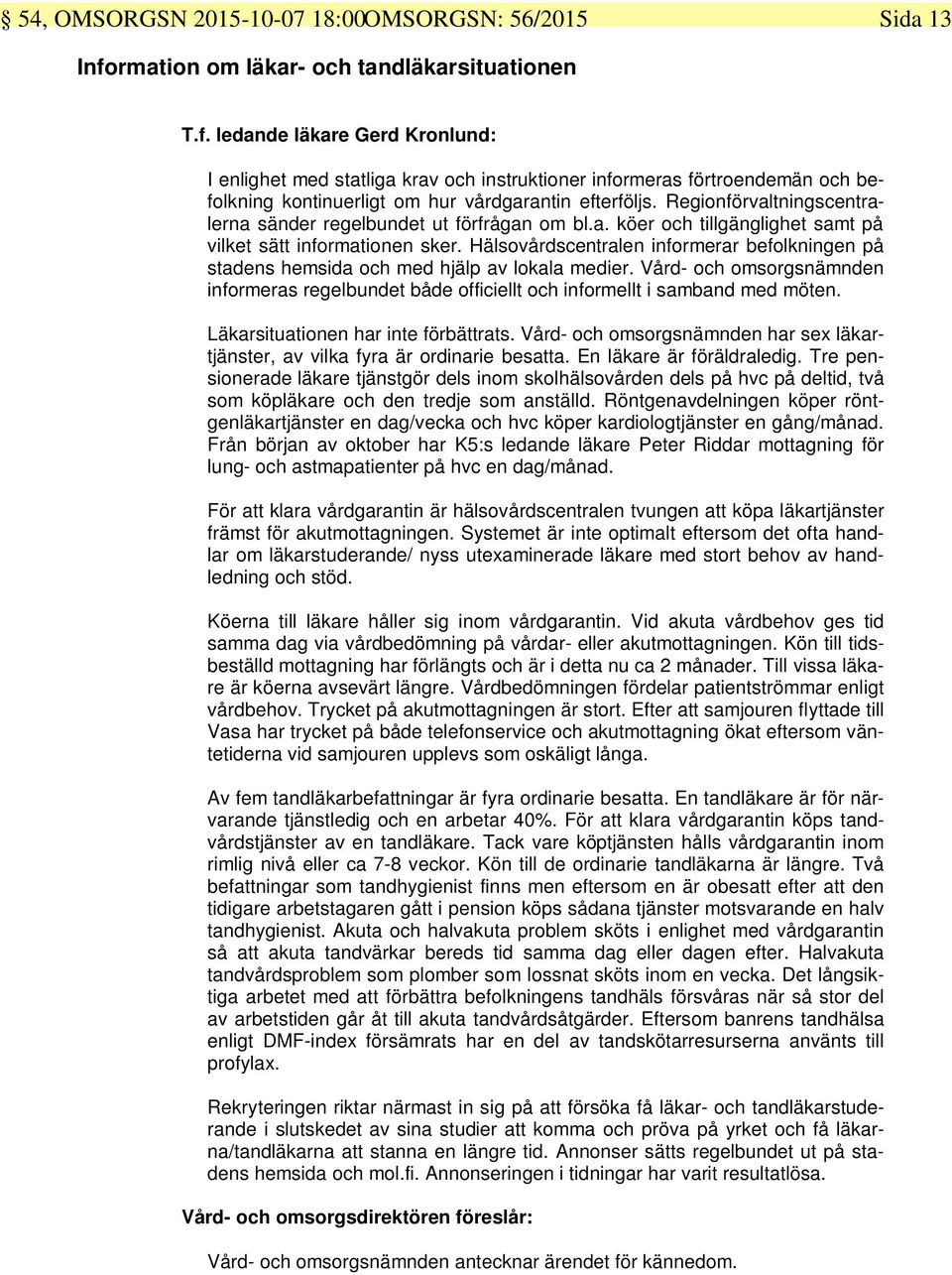 ledande läkare Gerd Kronlund: I enlighet med statliga krav och instruktioner informeras förtroendemän och befolkning kontinuerligt om hur vårdgarantin efterföljs.