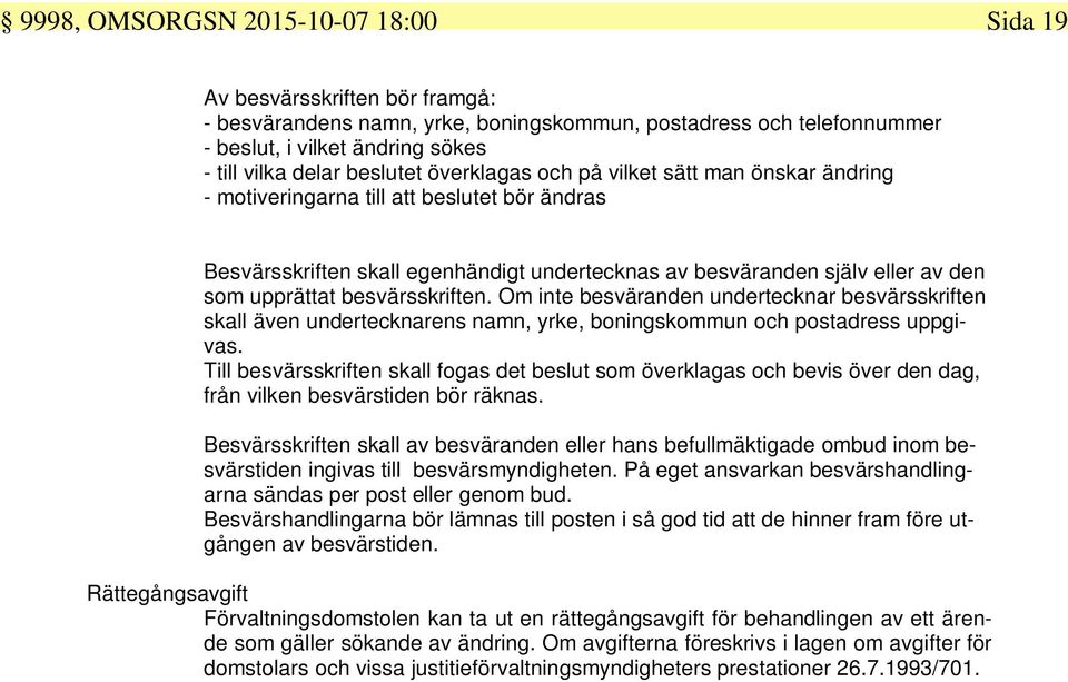 besvärsskriften. Om inte besväranden undertecknar besvärsskriften skall även undertecknarens namn, yrke, boningskommun och postadress uppgivas.