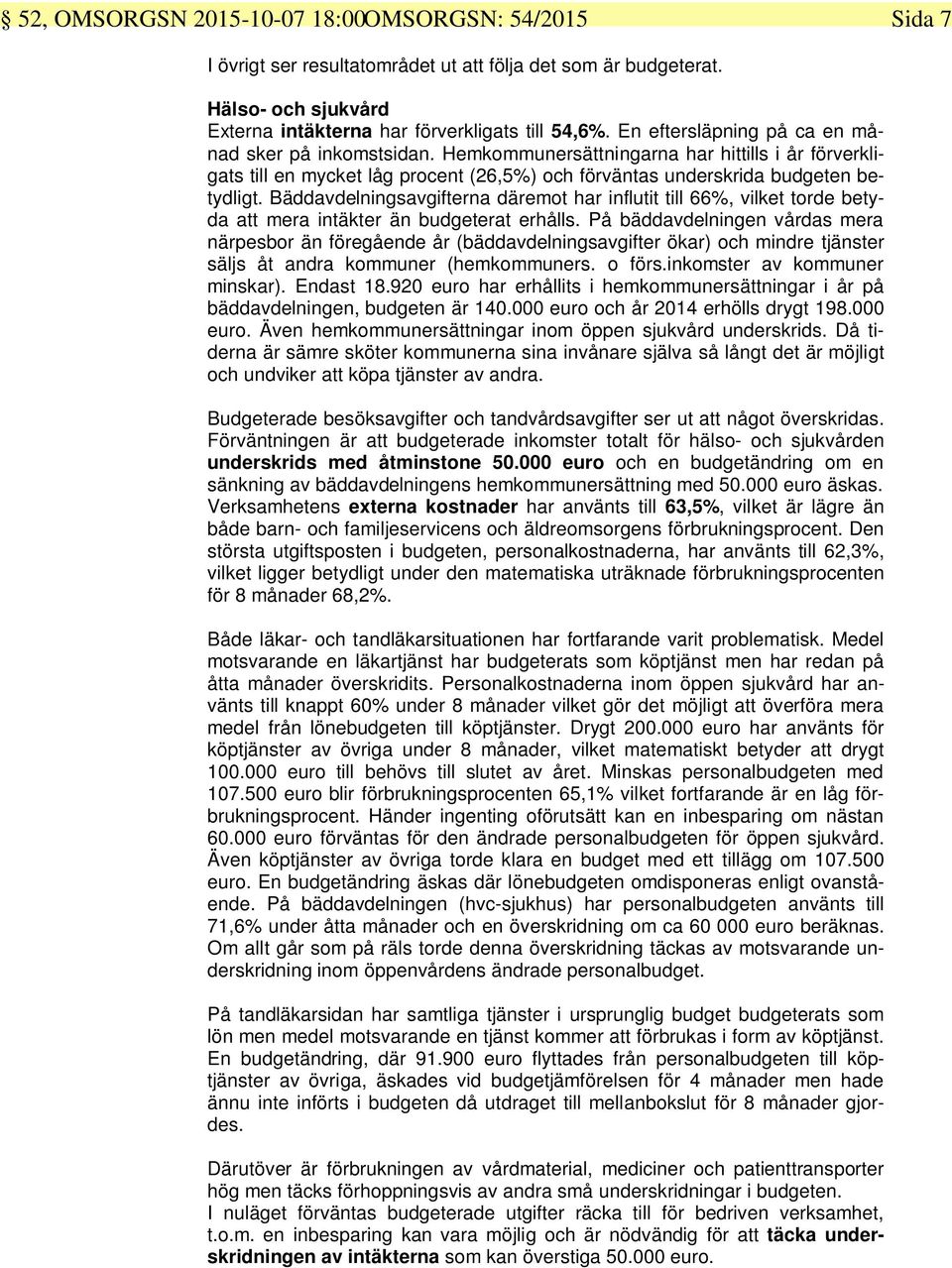 Bäddavdelningsavgifterna däremot har influtit till 66%, vilket torde betyda att mera intäkter än budgeterat erhålls.