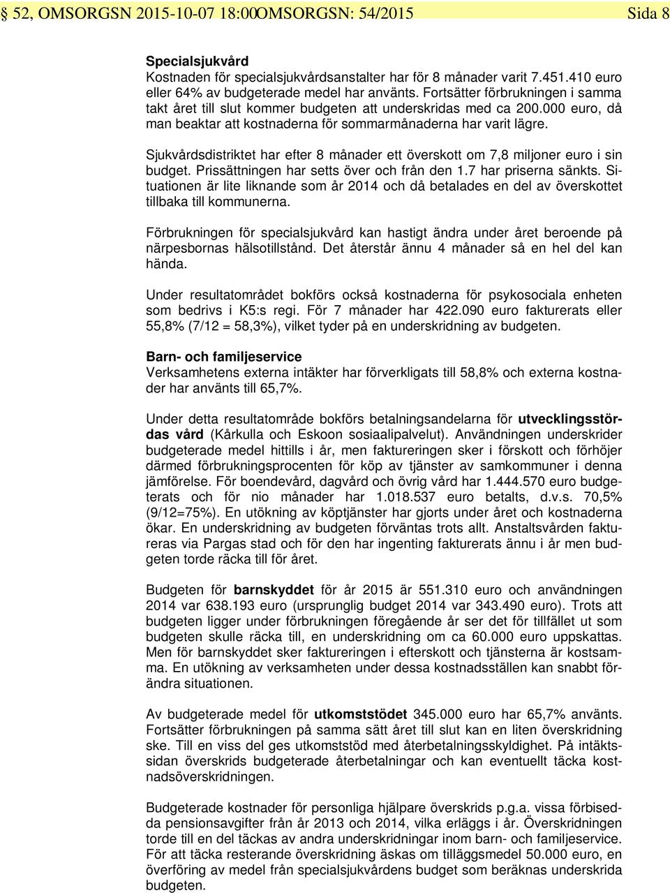 Sjukvårdsdistriktet har efter 8 månader ett överskott om 7,8 miljoner euro i sin budget. Prissättningen har setts över och från den 1.7 har priserna sänkts.