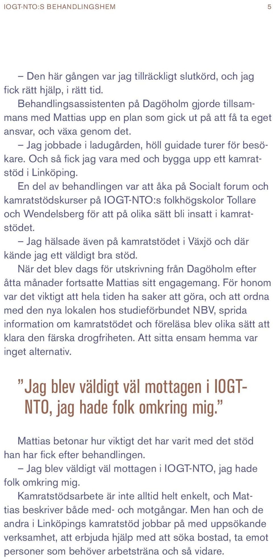 Och så fick jag vara med och bygga upp ett kamratstöd i Linköping.