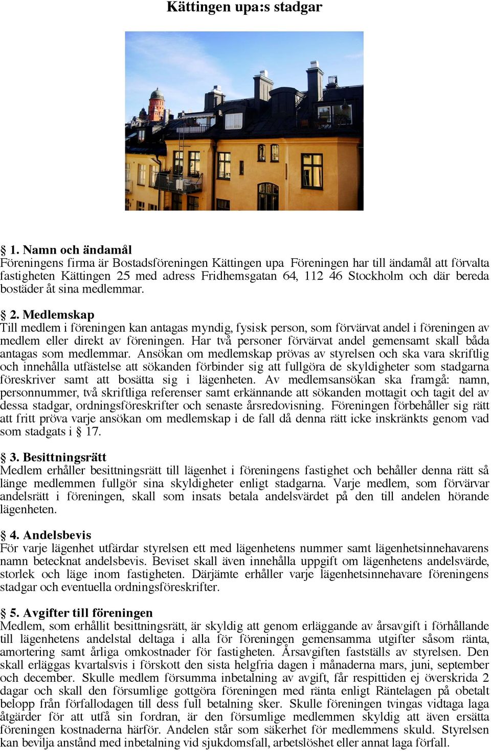 bostäder åt sina medlemmar. 2. Medlemskap Till medlem i föreningen kan antagas myndig, fysisk person, som förvärvat andel i föreningen av medlem eller direkt av föreningen.