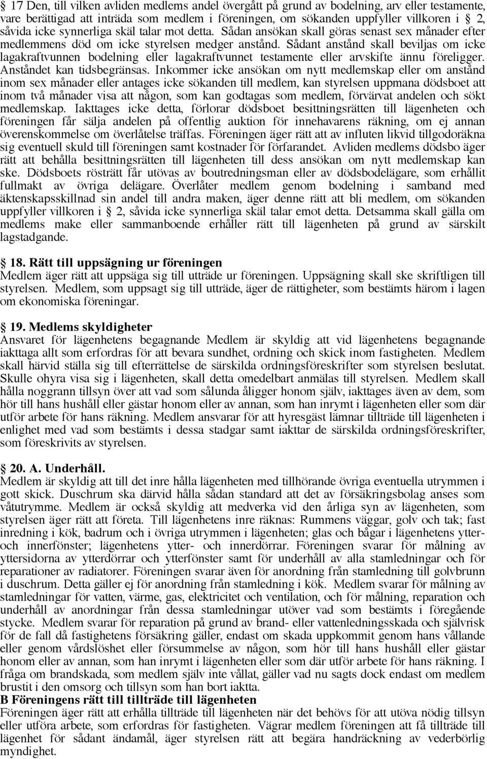 Sådant anstånd skall beviljas om icke lagakraftvunnen bodelning eller lagakraftvunnet testamente eller arvskifte ännu föreligger. Anståndet kan tidsbegränsas.