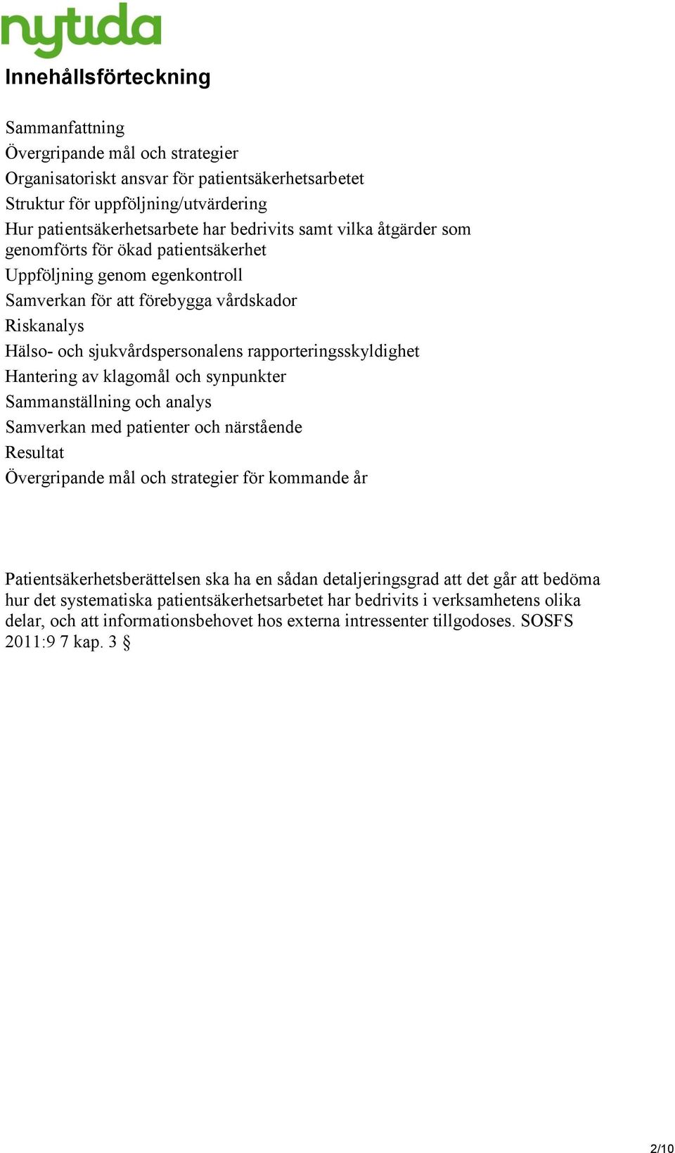 Hantering av klagomål och synpunkter Sammanställning och analys Samverkan med patienter och närstående Resultat Övergripande mål och strategier för kommande år Patientsäkerhetsberättelsen ska ha en